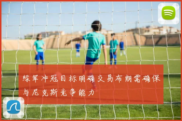 绿军冲冠目标明确交易布朗需确保与尼克斯竞争能力